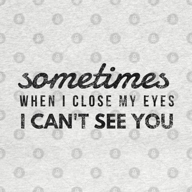 Sometimes When I Close My Eyes I Can't See You - Funny Sayings by Textee Store